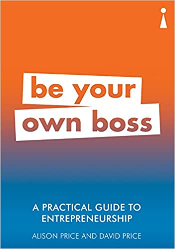 A Practical Guide to Entrepreneurship: Be Your Own Boss