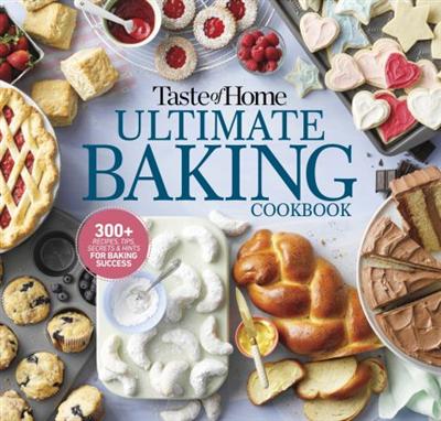 Taste of Home Ultimate Baking Cookbook: 300+ Recipes, Tips, Secrets and Hints for Baking Success