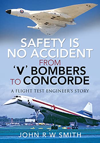 Safety is No Accident-From 'V' Bombers to Concorde: A Flight Test Engineer's Story