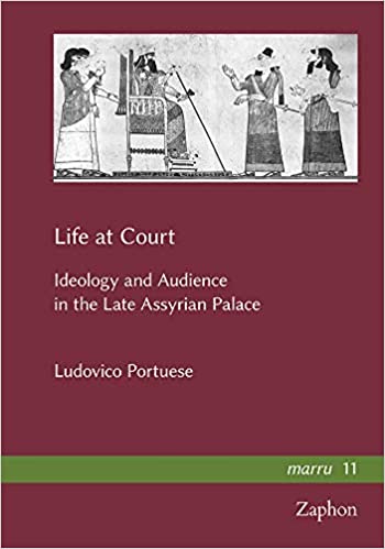Life at Court: Ideology and Audience in the Late Assyrian Palace