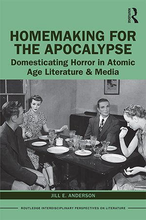 Homemaking for the Apocalypse: Domesticating Horror in Atomic Age Literature & Media