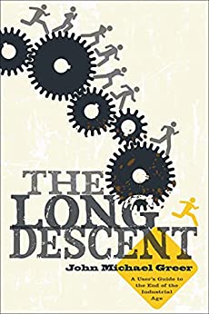 The Long Descent A User's Guide to the End of the Industrial Age