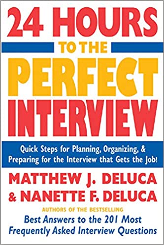 24 Hours to the Perfect Interview : Quick Steps for Planning, Organizing, and Preparing for the Interview that Gets the