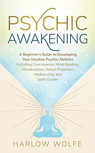 Psychic Awakening: A Beginner's Guide to Developing Your Intuitive Psychic Abilities, Including Clairvoyance, Mind Reading