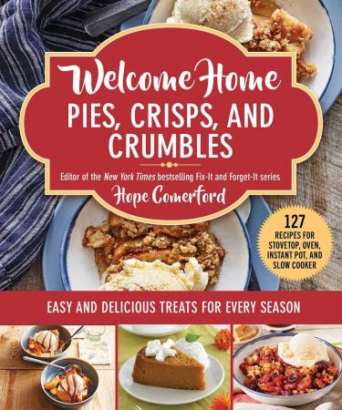 Welcome Home Pies, Crisps, and Crumbles: Easy and Delicious Treats for Every Season (Welcome Home)