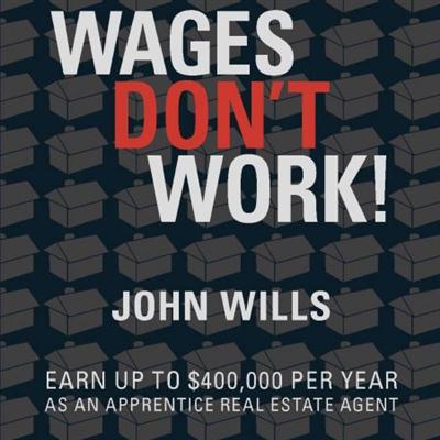 Wages Don't Work: Earn up to $400,000 per year as an apprentice real estate agent [Audiobook]