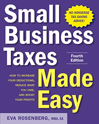 Small Business Taxes Made Easy: how to increase your deductions, reduce what you owe, boost your profits, 4th Edition