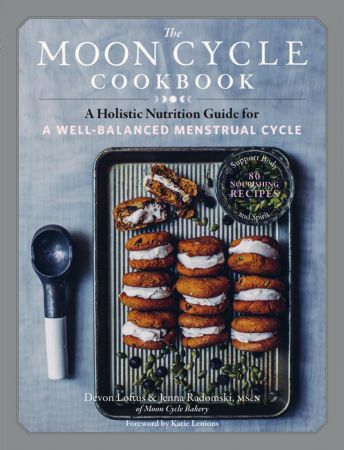 The Moon Cycle Cookbook: A Holistic Nutrition Guide for a Well Balanced Menstrual Cycle (True PDF)