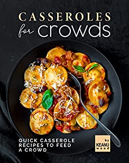Casseroles for Crowds: Quick Recipes to Feed a Crowd
