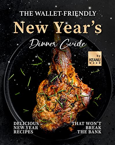 The Wallet Friendly New Year's Dinner Guide: Delicious Recipes That Won't Break The Bank