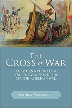 The Cross of War: Christian Nationalism and U.S. Expansion in the Spanish American War