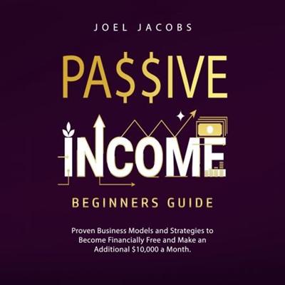 Passive Income   Beginners Guide: Proven Business Models and Strategies to Become Financially Free... [Audiobook]