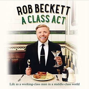 A Class Act: Life as a Working Class Man in a Middle Class World [Audiobook]