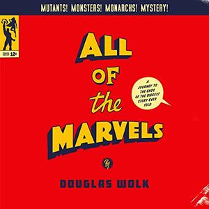 All of the Marvels: A Journey to the Ends of the Biggest Story Ever Told [Audiobook]