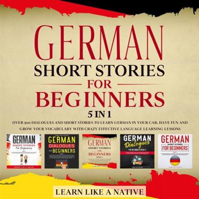 German Short Stories for Beginners - 5 in 1: Over 500 Dialogues & Short Stories to Learn German in your Car [Audiobook]