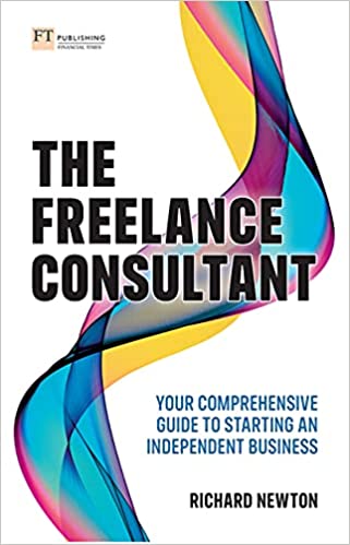The Freelance Consultant: Your comprehensive guide to starting an independent business