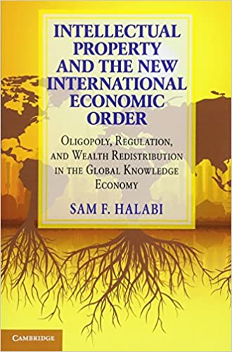 Intellectual Property and the New International Economic Order: Oligopoly, Regulation, and Wealth Redistribution in the