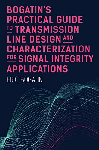 Bogatin's Practical Guide to Transmission Line Design and Characterization for Signal Integrity Applications