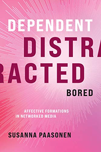 Dependent, Distracted, Bored: Affective Formations in Networked Media (True PDF)