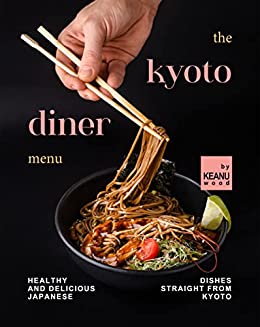 The Kyoto Diner Menu: Healthy and Delicious Japanese Dishes Straight From Kyoto