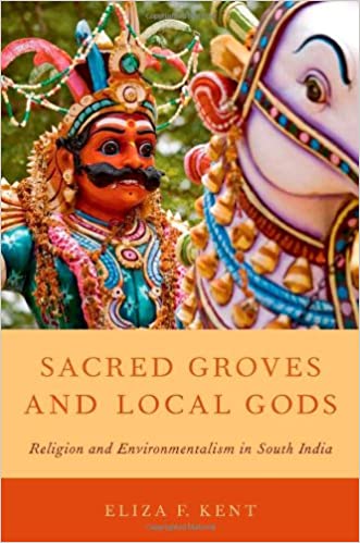 Sacred Groves and Local Gods: Religion and Environmentalism in South India