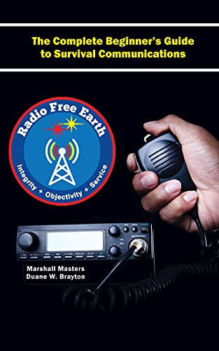 Radio Free Earth: The Complete Beginner's Guide to Survival Communications