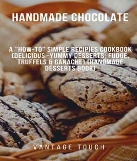 Handmade Chocolate : A "How To" Simple Recipies Cookbook