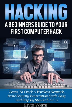 Hacking: A Beginners Guide To Your First Computer Hack; Learn To Crack A Wireless Network, Basic Security Penetration