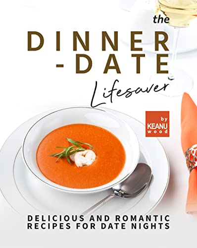 The Dinner Date Lifesaver: Delicious and Romantic Recipes for Date Nights