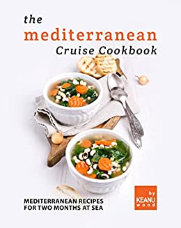 The Mediterranean Cruise Cookbook: Mediterranean Recipes for Two Months at Sea
