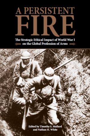 A Persistent Fire: The Strategic Ethical Impact of World War I on the Global Profession of Arms