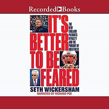 It's Better to Be Feared: The New England Patriots Dynasty and the Pursuit of Greatness [Audiobook]