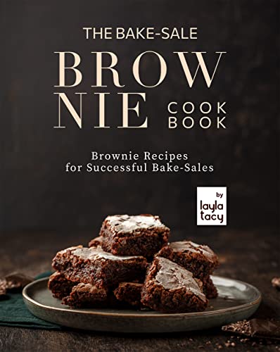 The Bake Sale Brownies Cookbook: Brownie Recipes for Successful Bake Sales