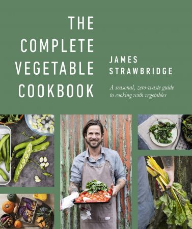 The Complete Vegetable Cookbook: A Seasonal, Zero waste Guide to Cooking with Vegetables