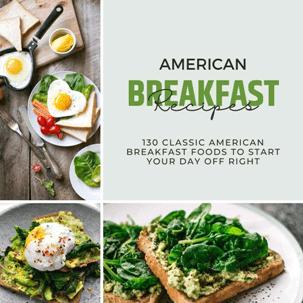 American Breakfast Recipes : 130 Classic American Breakfast Foods To Start Your Day Off Right