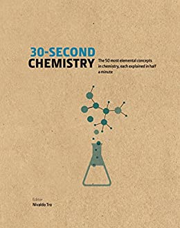 30 Second Chemistry The 50 most elemental concepts in chemistry, each explained in half a minute