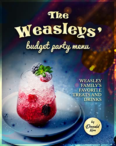 The Weasleys' Budget Party Menu: Bill, Charlie, Percy, Fred, George, Ginny, and Ron's Favorite Treats and Drinks