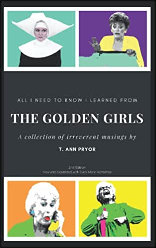 All I Need to Know I Learned from the Golden Girls: Bigger, Better, Blanchier, Second Edition