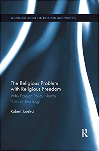 The Religious Problem with Religious Freedom: Why Foreign Policy Needs Political Theology