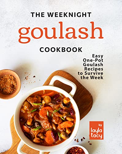 The Weeknight Goulash Cookbook: Easy One Pot Goulash Recipes to Survive the Week