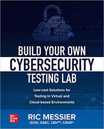 Build Your Own Cybersecurity Testing Lab: Low cost Solutions for Testing in Virtual and Cloud based Environments (True PDF)