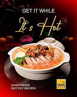 Get It While It's Hot: 30 Family Sized Hot Pot Recipes
