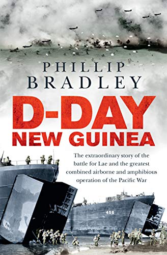 D Day New Guinea: The extraordinary story of the battle for Lae and the greatest combined airborne