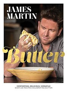 Butter: Comforting, Delicious, Versatile   Over 130 Recipes Celebrating Butter