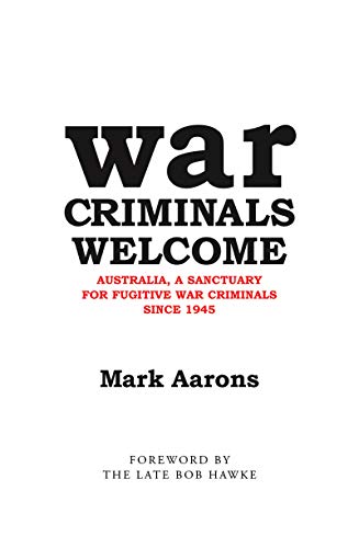 War Criminals Welcome: Australia, a Sanctuary for Fugitive War Criminals Since 1945