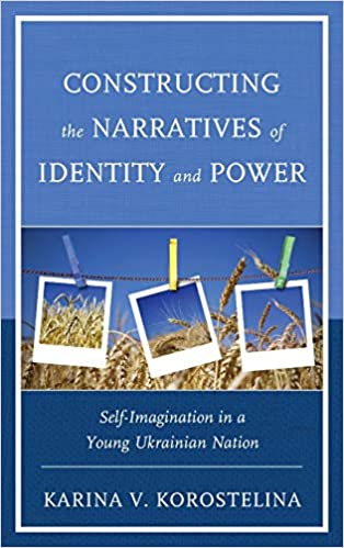 Constructing the Narratives of Identity and Power: Self Imagination in a Young Ukrainian Nation
