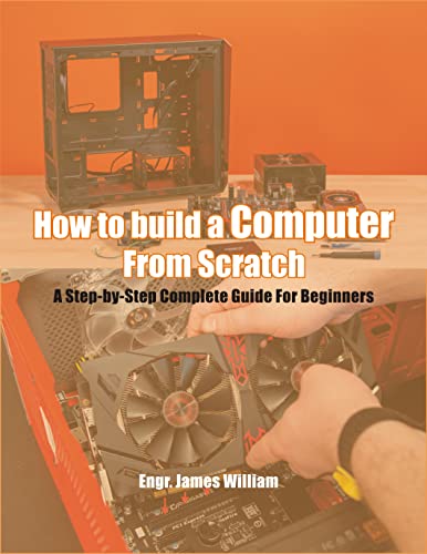 How to Build a Computer From Scratch : A Step by Step Complete Guide For Beginners