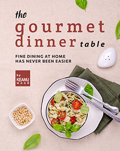 The Gourmet Dinner Table: Fine Dining at Home has Never Been Easier