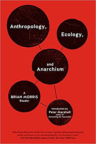 Anthropology, Ecology, and Anarchism: A Brian Morris Reader