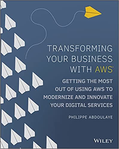 Transforming Your Business with AWS: Getting the Most Out of Using AWS to Modernize and Innovate Your Digital Services
